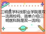 三明医学科技职业学院是双一流高校吗，简单介绍(三明医科院是双一流吗)