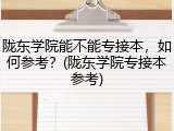 陇东学院能不能专接本，如何参考？(陇东学院专接本参考)