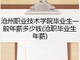 沧州职业技术学院毕业生一般年薪多少钱(沧职毕业生年薪)