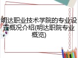 明达职业技术学院的专业设置概况介绍(明达职院专业概览)