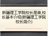 新疆理工学院校长是谁,校长基本介绍(新疆理工学院校长简介)