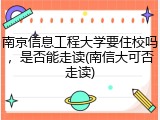 南京信息工程大学要住校吗，是否能走读(南信大可否走读)