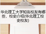 华北理工大学知名校友有哪些，校史介绍(华北理工校史校友)