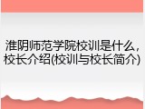 淮阴师范学院校训是什么，校长介绍(校训与校长简介)
