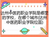达州中医药职业学院是哪里的学校，在哪个城市(达州中医药职业学院位置)