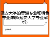延安大学的普通专业和特色专业详解(延安大学专业解析)