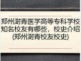 郑州澍青医学高等专科学校知名校友有哪些，校史介绍(郑州澍青校友校史)