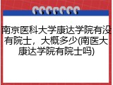 南京医科大学康达学院有没有院士，大概多少(南医大康达学院有院士吗)