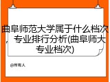 曲阜师范大学属于什么档次，专业排行分析(曲阜师大专业档次)