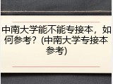 中南大学能不能专接本，如何参考？(中南大学专接本参考)