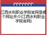 江西水利职业学院官网是哪个网址多少(江西水利职业学院官网)