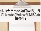 佛山大学mba如何申请，是否有mba(佛山大学MBA申请条件)