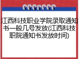 江西科技职业学院录取通知书一般几号发放(江西科技职院通知书发放时间)