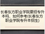 长春东方职业学院要招专升本吗，如何参考(长春东方职业学院专升本招生)