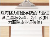 珠海格力职业学院的毕业证含金量怎么样，为什么(格力职院毕业证价值)