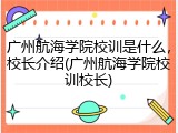 广州航海学院校训是什么，校长介绍(广州航海学院校训校长)