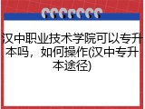 汉中职业技术学院可以专升本吗，如何操作(汉中专升本途径)