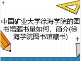 中国矿业大学徐海学院的图书馆藏书量如何，简介(徐海学院图书馆藏书)