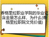 香格里拉职业学院的毕业证含金量怎么样，为什么(香格里拉职院文凭价值)