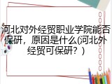 河北对外经贸职业学院能否保研，原因是什么(河北外经贸可保研？)