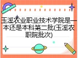 玉溪农业职业技术学院是一本还是本科第二批(玉溪农职院批次)