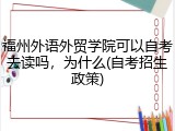 福州外语外贸学院可以自考去读吗，为什么(自考招生政策)