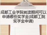 成都工业学院就读期间可以申请哪些奖学金(成都工院奖学金申请)