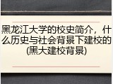 黑龙江大学的校史简介，什么历史与社会背景下建校的(黑大建校背景)