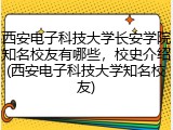 西安电子科技大学长安学院知名校友有哪些，校史介绍(西安电子科技大学知名校友)