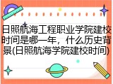 日照航海工程职业学院建校时间是哪一年，什么历史背景(日照航海学院建校时间)