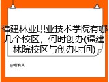 福建林业职业技术学院有哪几个校区，何时创办(福建林院校区与创办时间)