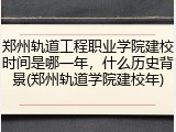 郑州轨道工程职业学院建校时间是哪一年，什么历史背景(郑州轨道学院建校年)