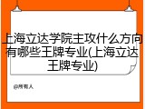 上海立达学院主攻什么方向有哪些王牌专业(上海立达王牌专业)