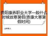 贵阳康养职业大学一般什么时候放寒暑假(贵康大寒暑假时间)