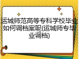 运城师范高等专科学校毕业如何调档案呢(运城师专毕业调档)