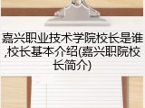 嘉兴职业技术学院校长是谁,校长基本介绍(嘉兴职院校长简介)