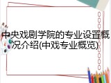 中央戏剧学院的专业设置概况介绍(中戏专业概览)