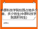 中原科技学院校园占地多少亩，多少师生(中原科技学院面积师生)