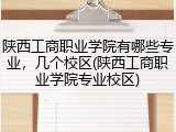 陕西工商职业学院有哪些专业，几个校区(陕西工商职业学院专业校区)