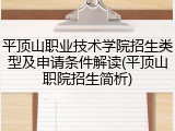 平顶山职业技术学院招生类型及申请条件解读(平顶山职院招生简析)