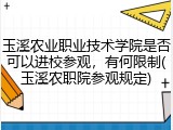 玉溪农业职业技术学院是否可以进校参观，有何限制(玉溪农职院参观规定)