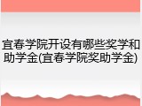 宜春学院开设有哪些奖学和助学金(宜春学院奖助学金)
