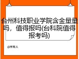 台州科技职业学院含金量量吗，值得报吗(台科院值得报考吗)