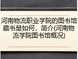 河南物流职业学院的图书馆藏书量如何，简介(河南物流学院图书馆概况)