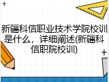 新疆科信职业技术学院校训是什么，详细阐述(新疆科信职院校训)