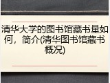 清华大学的图书馆藏书量如何，简介(清华图书馆藏书概况)