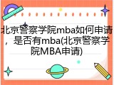 北京警察学院mba如何申请，是否有mba(北京警察学院MBA申请)