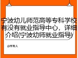 宁波幼儿师范高等专科学校有没有就业指导中心，详细介绍(宁波幼师就业指导)