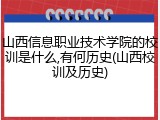 山西信息职业技术学院的校训是什么,有何历史(山西校训及历史)