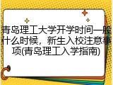 青岛理工大学开学时间一般什么时候，新生入校注意事项(青岛理工入学指南)
